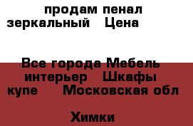 продам пенал зеркальный › Цена ­ 1 500 - Все города Мебель, интерьер » Шкафы, купе   . Московская обл.,Химки г.